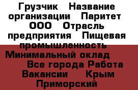 Грузчик › Название организации ­ Паритет, ООО › Отрасль предприятия ­ Пищевая промышленность › Минимальный оклад ­ 22 000 - Все города Работа » Вакансии   . Крым,Приморский